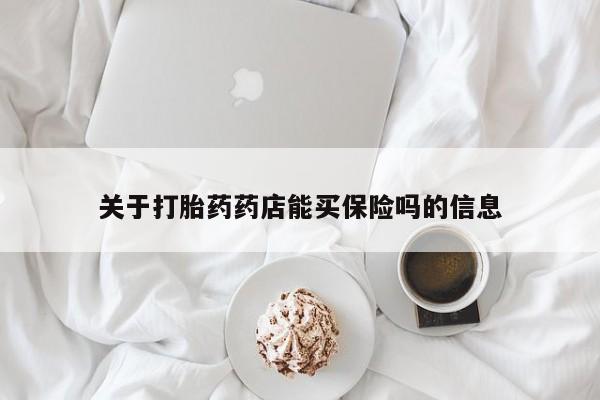 买流产药的联系方式关于打胎药药店能买保险吗的信息