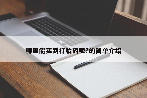 买流产药的联系方式哪里能买到打胎药呢?的简单介绍