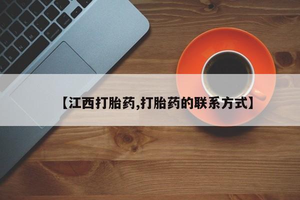 买流产药的联系方式【江西打胎药,打胎药的联系方式】