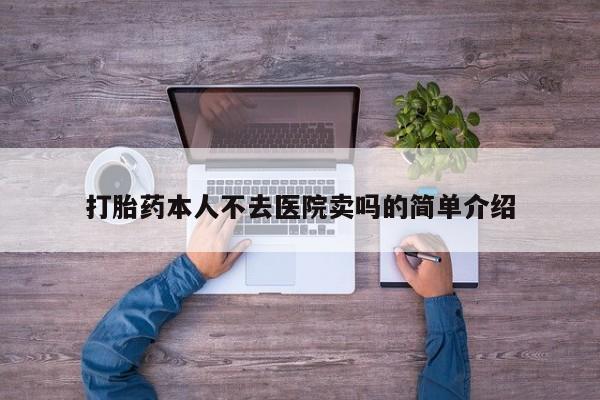 买流产药的联系方式打胎药本人不去医院卖吗的简单介绍